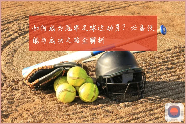 如何成为冠军足球运动员？必备技能与成功之路全解析